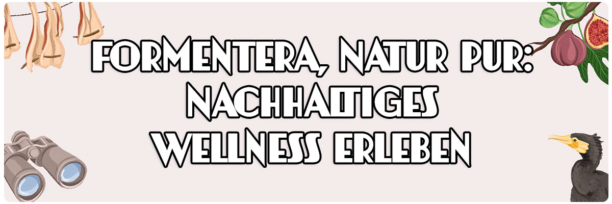 Formentera, Natur pur: Nachhaltiges Wellness erleben